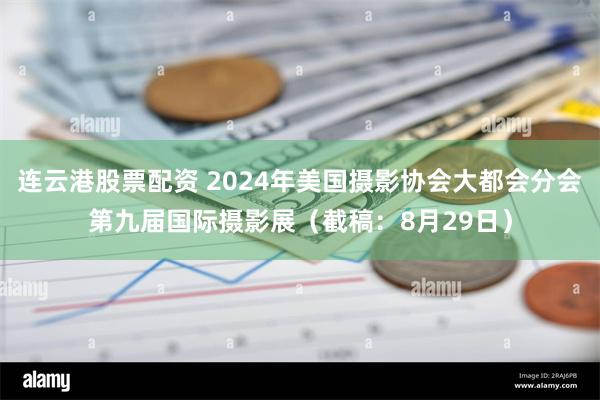 连云港股票配资 2024年美国摄影协会大都会分会第九届国际摄影展（截稿：8月29日）