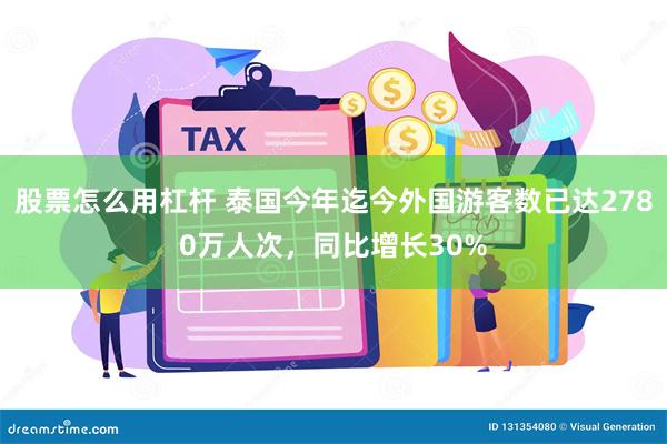 股票怎么用杠杆 泰国今年迄今外国游客数已达2780万人次，同